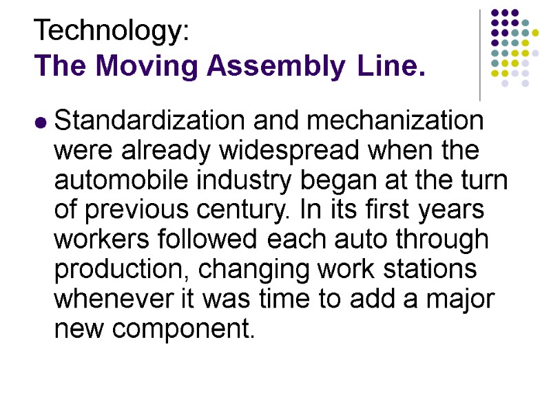 Technology: The Moving Assembly Line. Standardization and mechanization were already widespread when the automobile